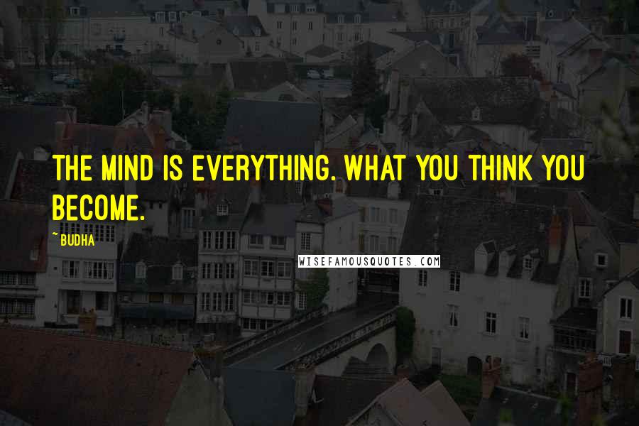 Budha Quotes: The mind is everything. What you think you become.