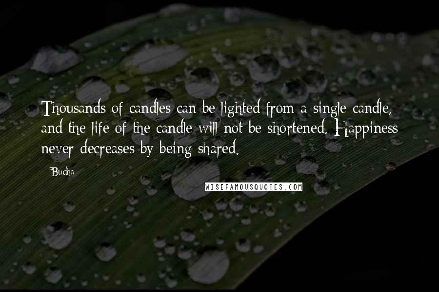 Budha Quotes: Thousands of candles can be lighted from a single candle, and the life of the candle will not be shortened. Happiness never decreases by being shared.