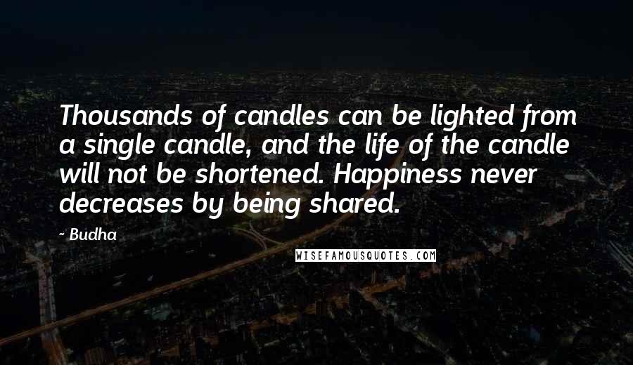 Budha Quotes: Thousands of candles can be lighted from a single candle, and the life of the candle will not be shortened. Happiness never decreases by being shared.