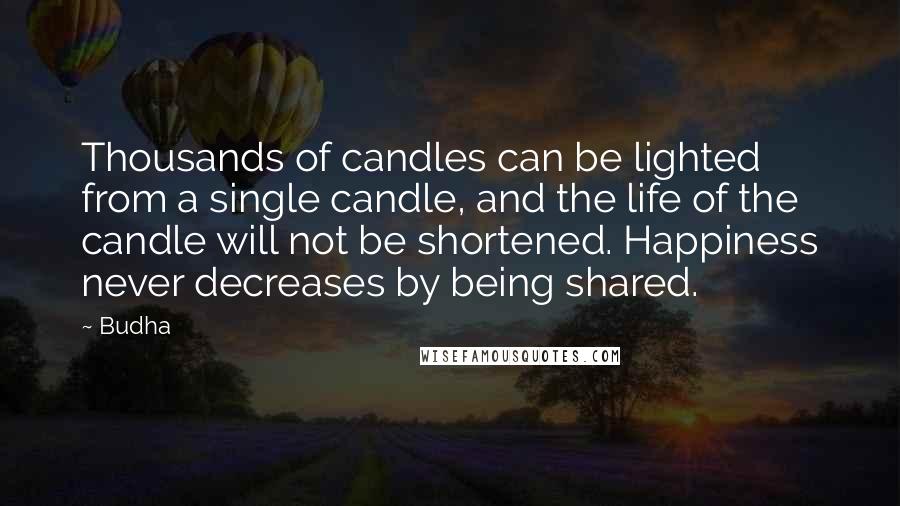 Budha Quotes: Thousands of candles can be lighted from a single candle, and the life of the candle will not be shortened. Happiness never decreases by being shared.