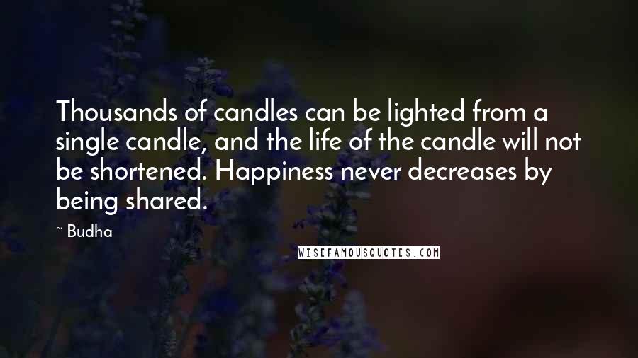 Budha Quotes: Thousands of candles can be lighted from a single candle, and the life of the candle will not be shortened. Happiness never decreases by being shared.