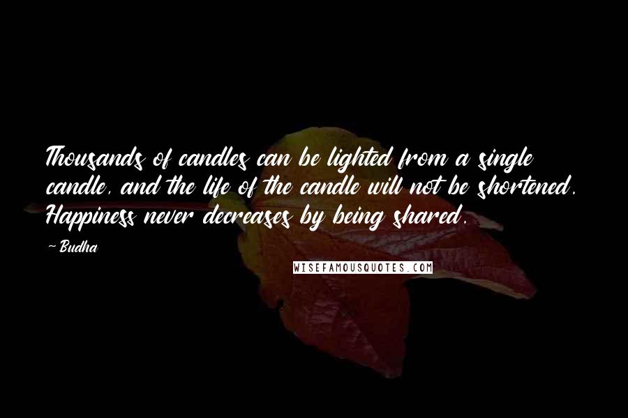 Budha Quotes: Thousands of candles can be lighted from a single candle, and the life of the candle will not be shortened. Happiness never decreases by being shared.