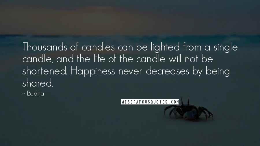 Budha Quotes: Thousands of candles can be lighted from a single candle, and the life of the candle will not be shortened. Happiness never decreases by being shared.