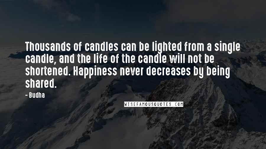 Budha Quotes: Thousands of candles can be lighted from a single candle, and the life of the candle will not be shortened. Happiness never decreases by being shared.