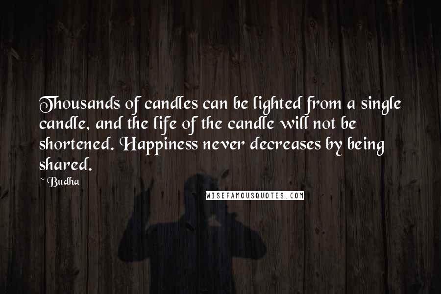 Budha Quotes: Thousands of candles can be lighted from a single candle, and the life of the candle will not be shortened. Happiness never decreases by being shared.