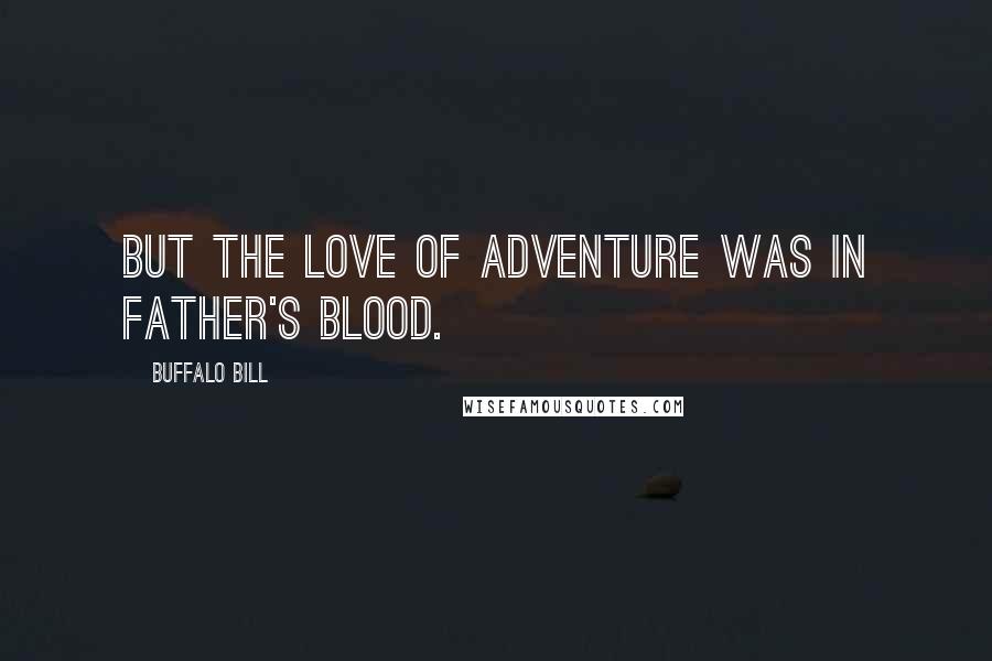 Buffalo Bill Quotes: But the love of adventure was in father's blood.