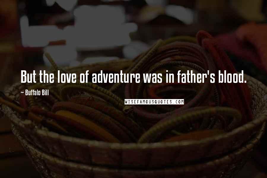 Buffalo Bill Quotes: But the love of adventure was in father's blood.