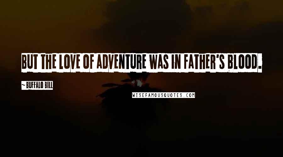 Buffalo Bill Quotes: But the love of adventure was in father's blood.