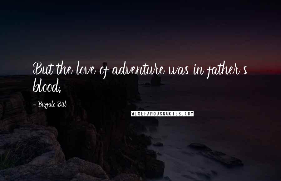 Buffalo Bill Quotes: But the love of adventure was in father's blood.