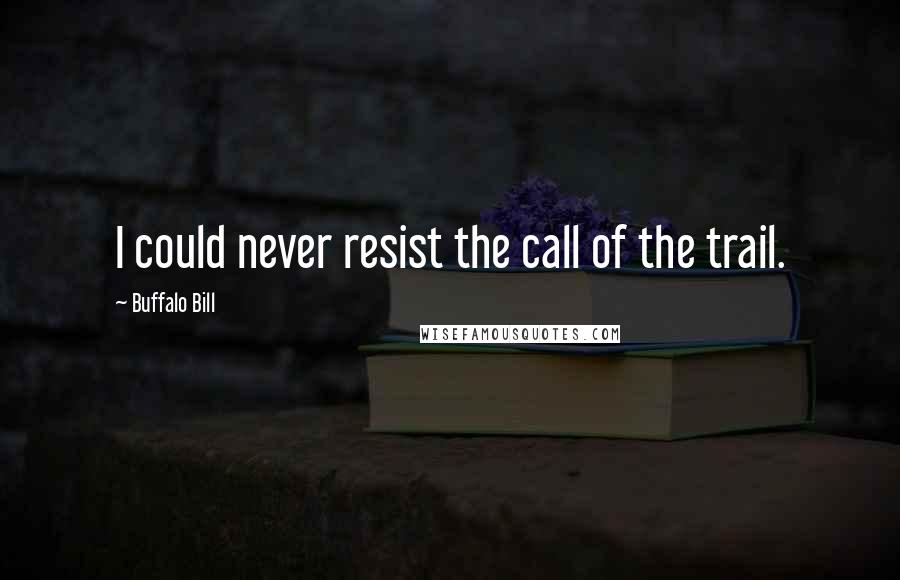 Buffalo Bill Quotes: I could never resist the call of the trail.