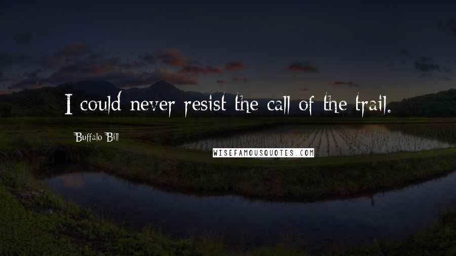 Buffalo Bill Quotes: I could never resist the call of the trail.