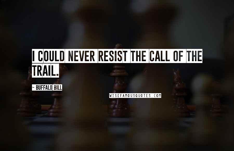 Buffalo Bill Quotes: I could never resist the call of the trail.