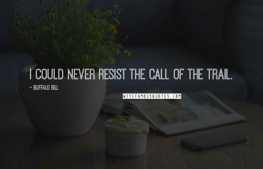 Buffalo Bill Quotes: I could never resist the call of the trail.