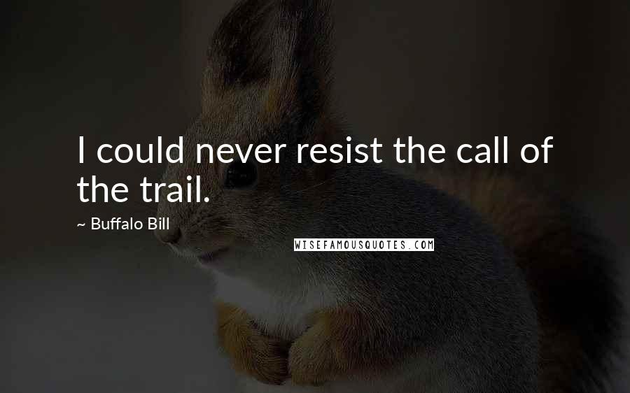Buffalo Bill Quotes: I could never resist the call of the trail.