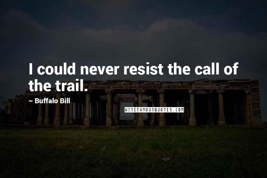 Buffalo Bill Quotes: I could never resist the call of the trail.