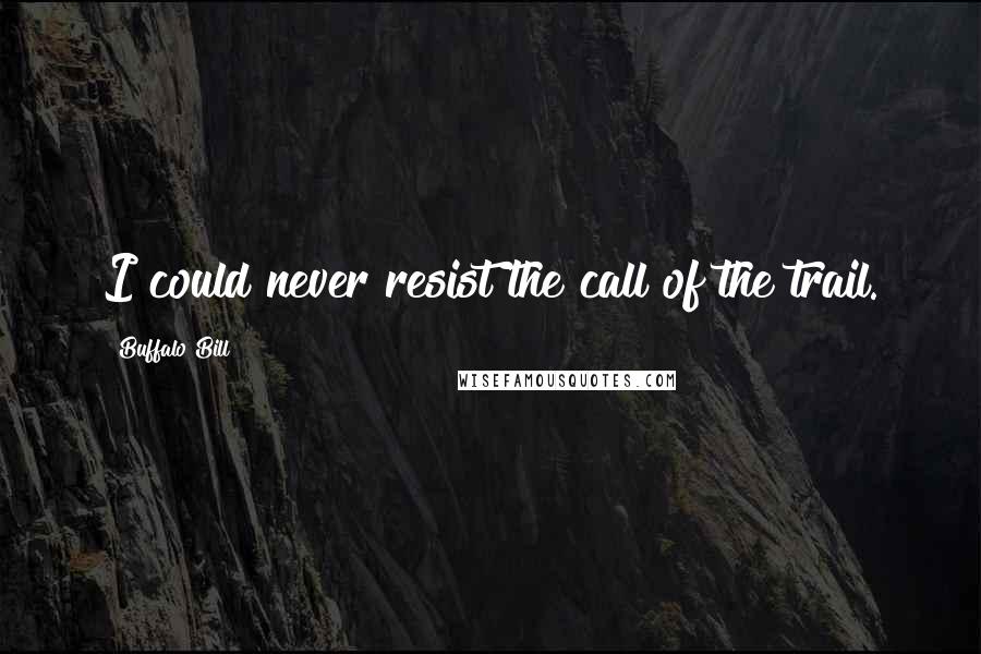 Buffalo Bill Quotes: I could never resist the call of the trail.