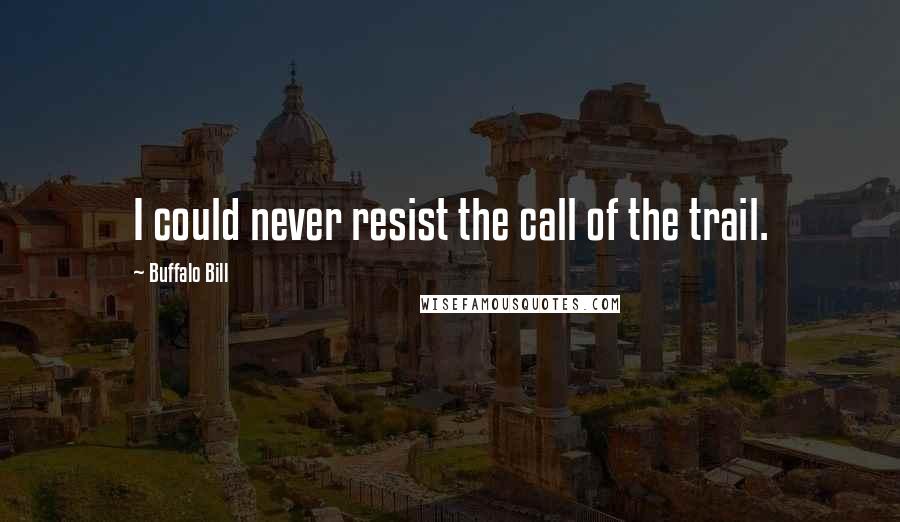 Buffalo Bill Quotes: I could never resist the call of the trail.