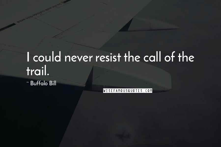 Buffalo Bill Quotes: I could never resist the call of the trail.