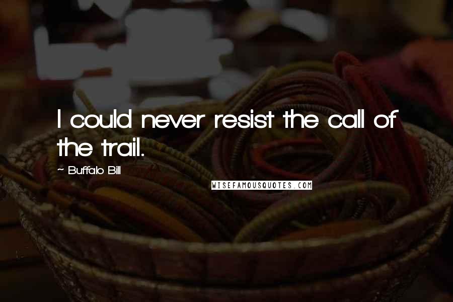 Buffalo Bill Quotes: I could never resist the call of the trail.