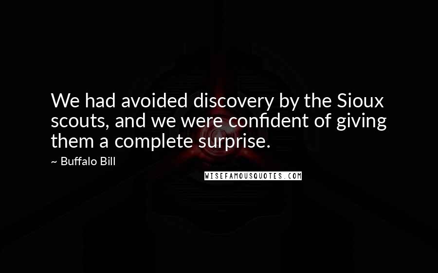 Buffalo Bill Quotes: We had avoided discovery by the Sioux scouts, and we were confident of giving them a complete surprise.