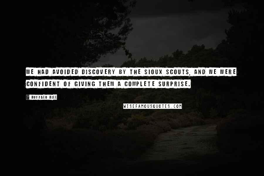 Buffalo Bill Quotes: We had avoided discovery by the Sioux scouts, and we were confident of giving them a complete surprise.