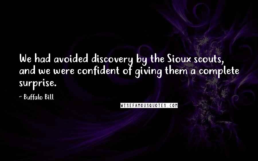 Buffalo Bill Quotes: We had avoided discovery by the Sioux scouts, and we were confident of giving them a complete surprise.