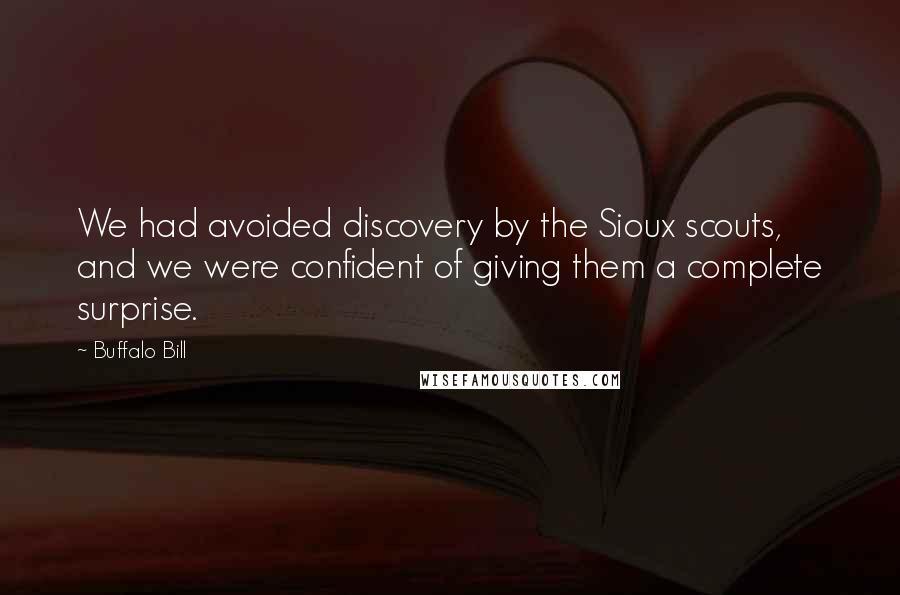 Buffalo Bill Quotes: We had avoided discovery by the Sioux scouts, and we were confident of giving them a complete surprise.