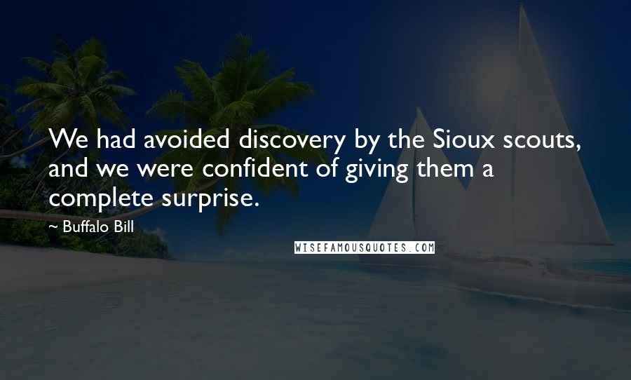 Buffalo Bill Quotes: We had avoided discovery by the Sioux scouts, and we were confident of giving them a complete surprise.