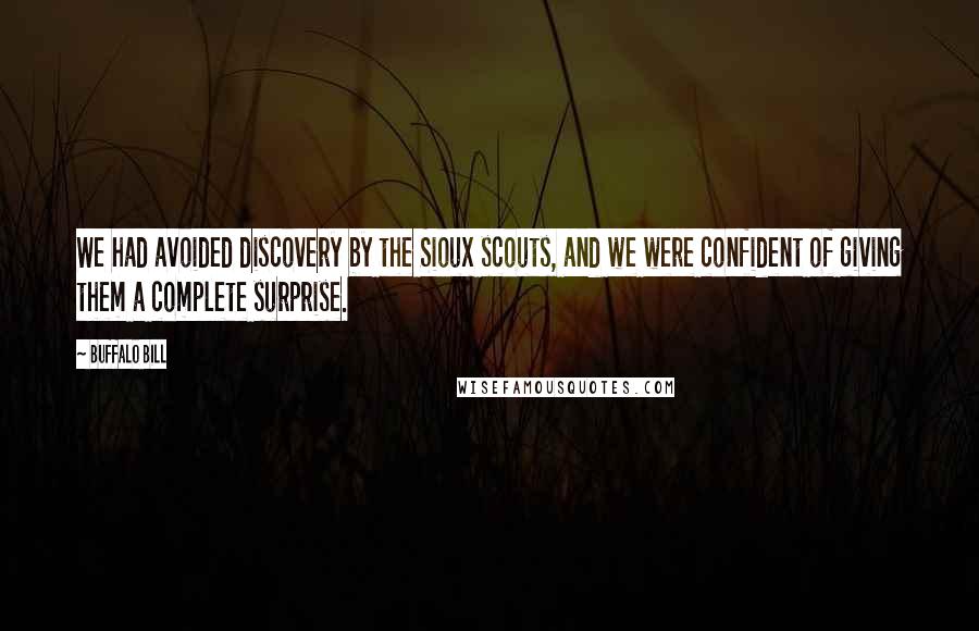 Buffalo Bill Quotes: We had avoided discovery by the Sioux scouts, and we were confident of giving them a complete surprise.