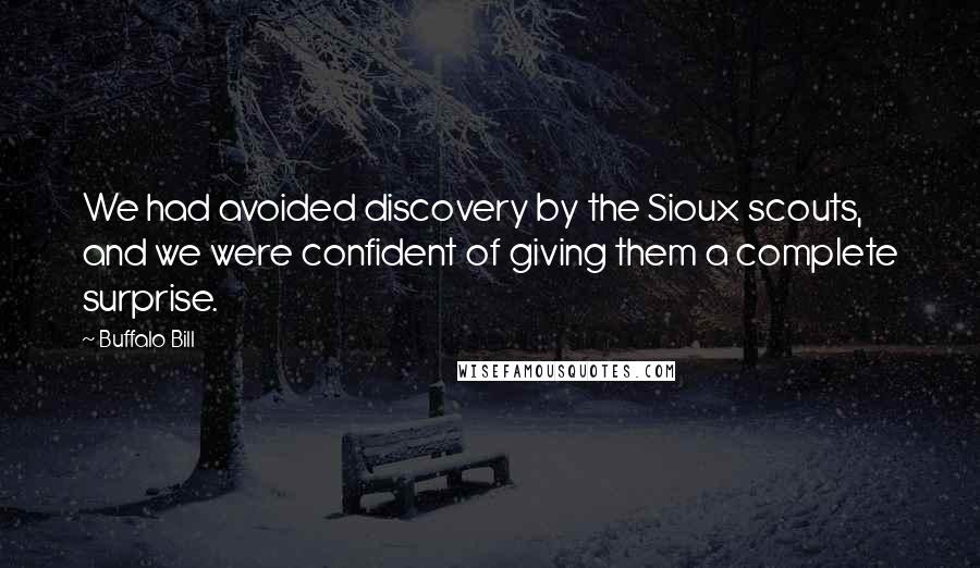 Buffalo Bill Quotes: We had avoided discovery by the Sioux scouts, and we were confident of giving them a complete surprise.