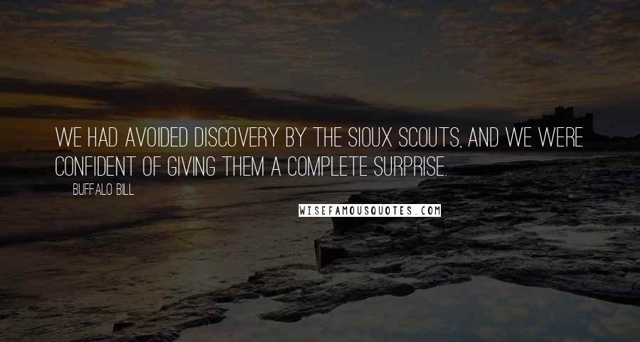 Buffalo Bill Quotes: We had avoided discovery by the Sioux scouts, and we were confident of giving them a complete surprise.