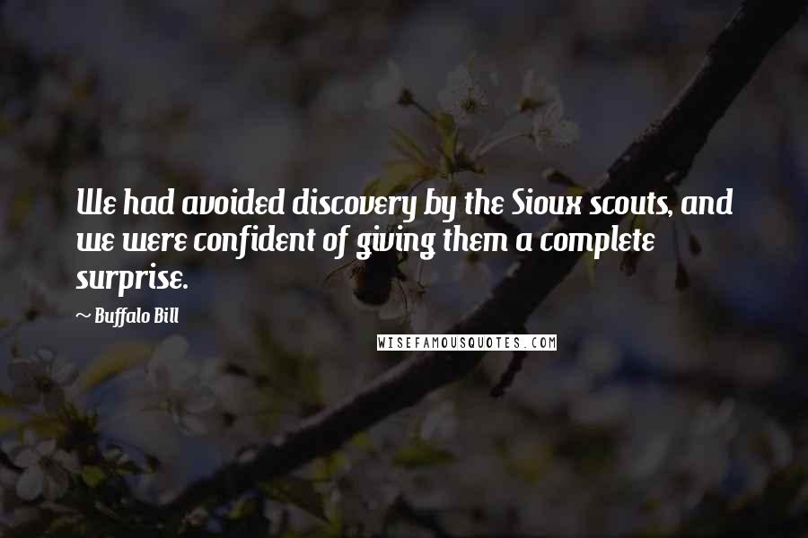 Buffalo Bill Quotes: We had avoided discovery by the Sioux scouts, and we were confident of giving them a complete surprise.