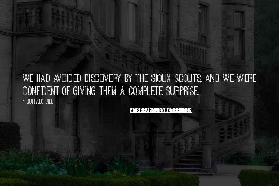 Buffalo Bill Quotes: We had avoided discovery by the Sioux scouts, and we were confident of giving them a complete surprise.