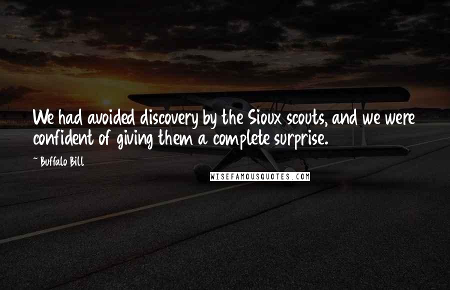 Buffalo Bill Quotes: We had avoided discovery by the Sioux scouts, and we were confident of giving them a complete surprise.