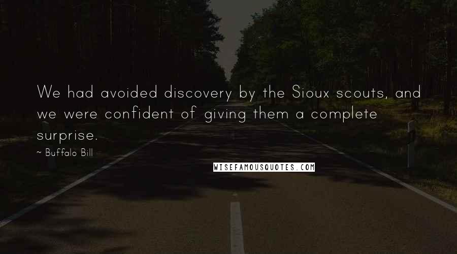 Buffalo Bill Quotes: We had avoided discovery by the Sioux scouts, and we were confident of giving them a complete surprise.