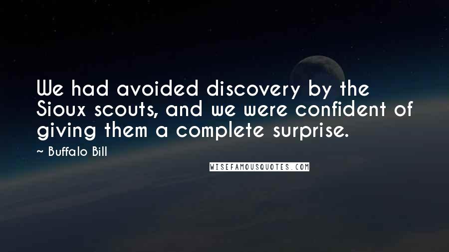 Buffalo Bill Quotes: We had avoided discovery by the Sioux scouts, and we were confident of giving them a complete surprise.