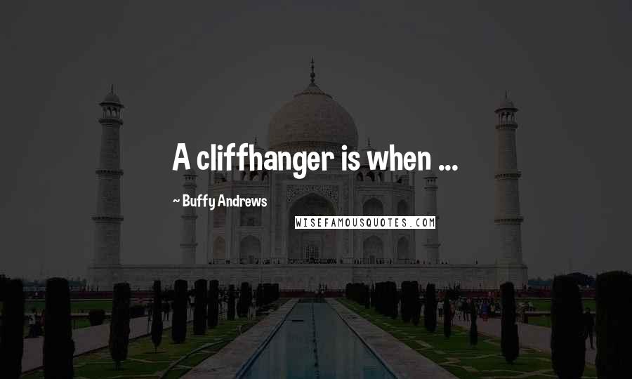 Buffy Andrews Quotes: A cliffhanger is when ...