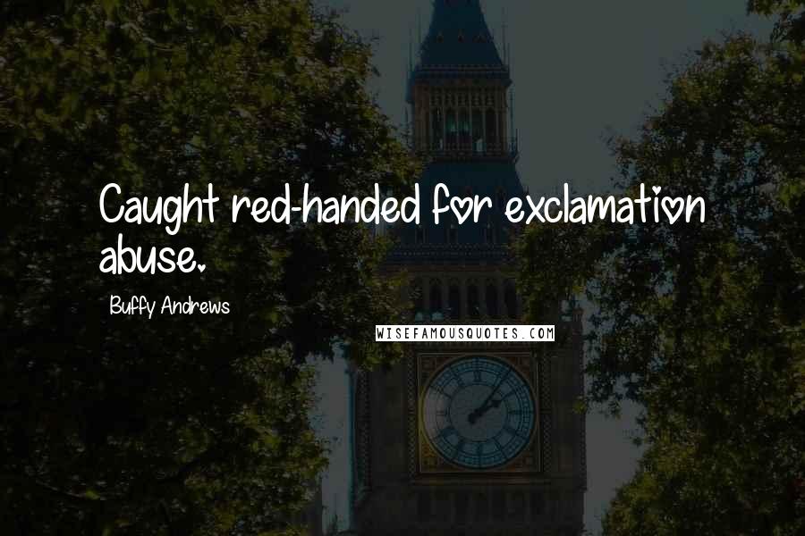 Buffy Andrews Quotes: Caught red-handed for exclamation abuse.