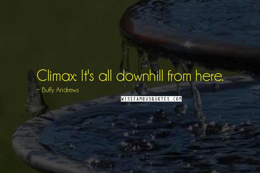 Buffy Andrews Quotes: Climax: It's all downhill from here.