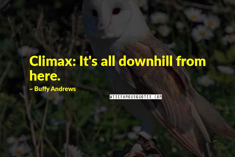 Buffy Andrews Quotes: Climax: It's all downhill from here.