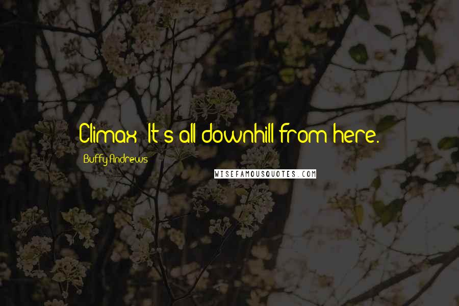 Buffy Andrews Quotes: Climax: It's all downhill from here.