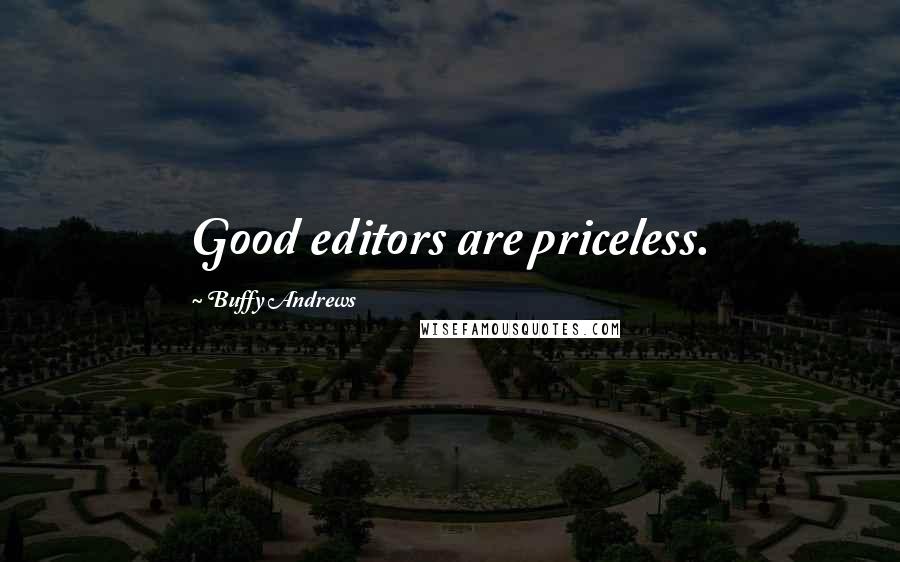 Buffy Andrews Quotes: Good editors are priceless.