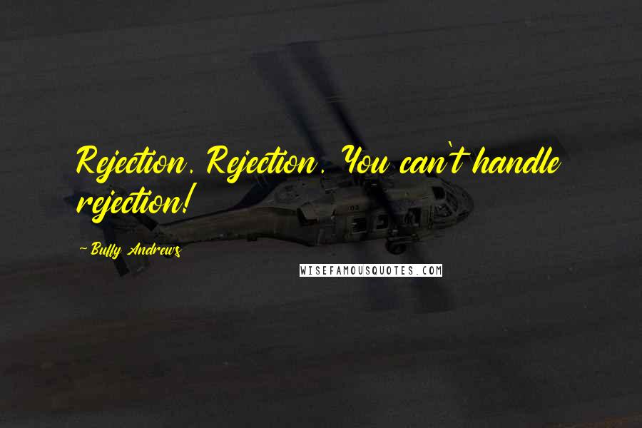 Buffy Andrews Quotes: Rejection. Rejection. You can't handle rejection!