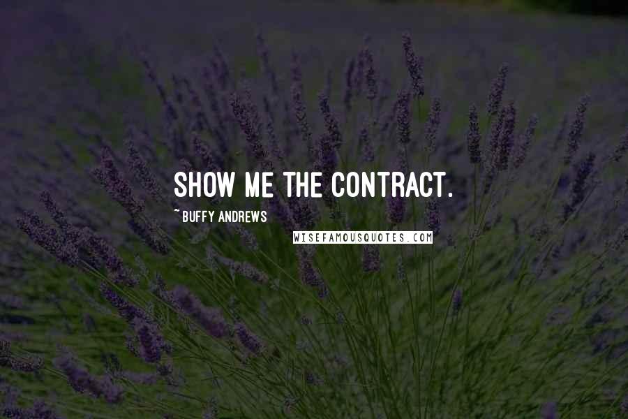 Buffy Andrews Quotes: Show me the contract.