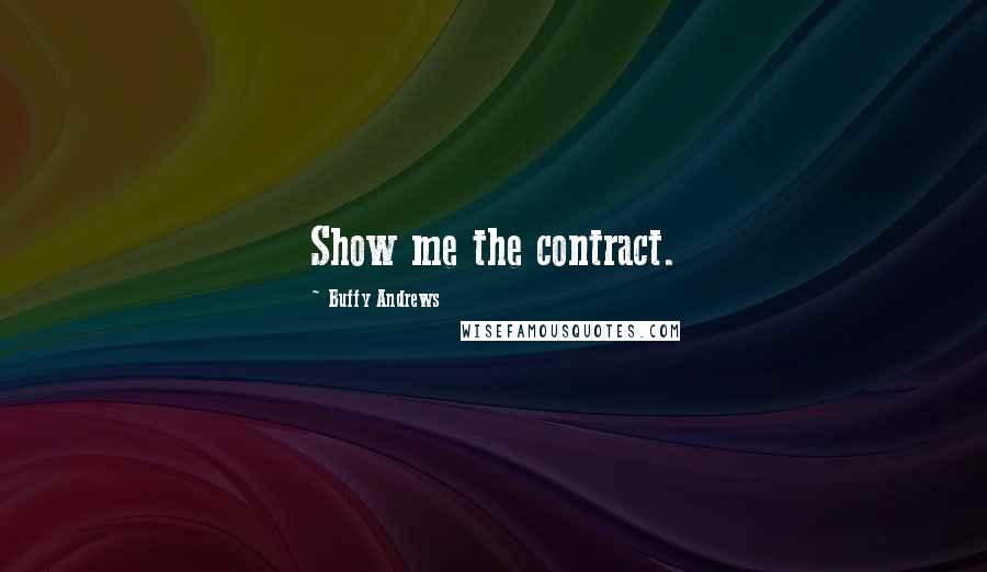 Buffy Andrews Quotes: Show me the contract.