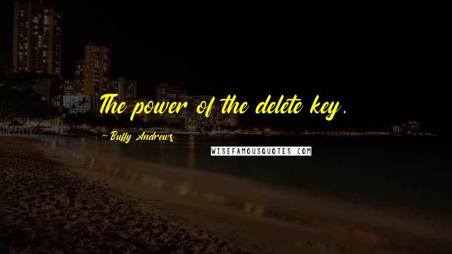 Buffy Andrews Quotes: The power of the delete key.