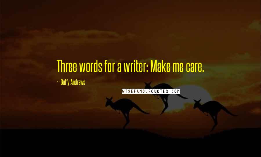 Buffy Andrews Quotes: Three words for a writer: Make me care.