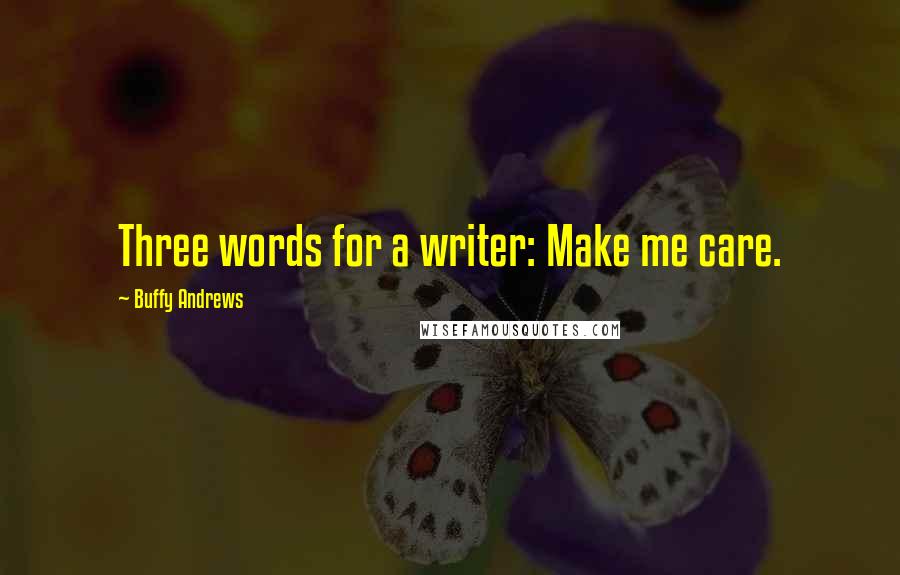 Buffy Andrews Quotes: Three words for a writer: Make me care.