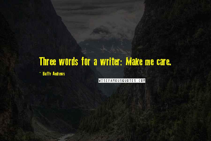 Buffy Andrews Quotes: Three words for a writer: Make me care.