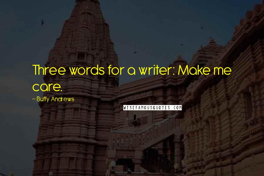 Buffy Andrews Quotes: Three words for a writer: Make me care.
